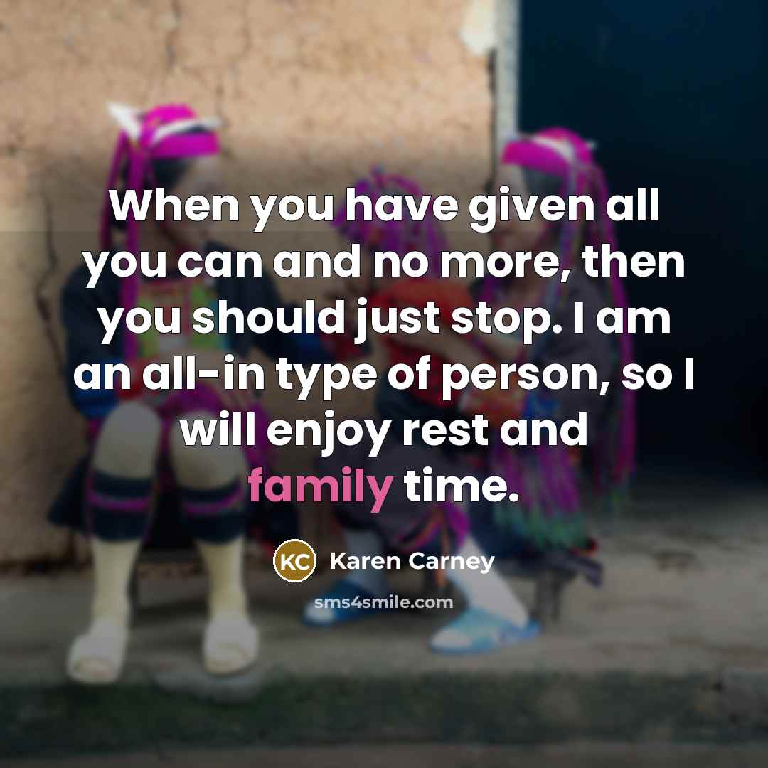 “When you have given all you can and no more,…” quote by Karen Carney