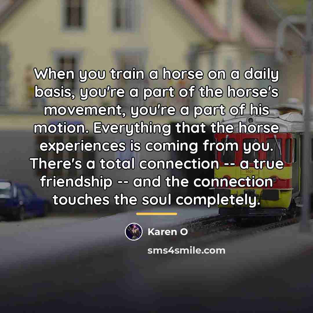 “When you train a horse on a daily basis, you're…” quote by Karen O