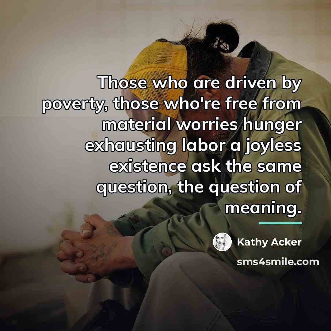“Those who are driven by poverty, those who're free from…” quote by Kathy Acker