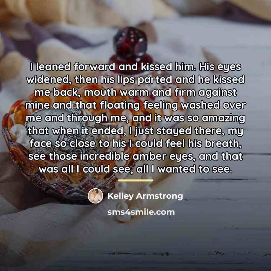 “I leaned forward and kissed him. His eyes widened, then…” quote by Kelley Armstrong