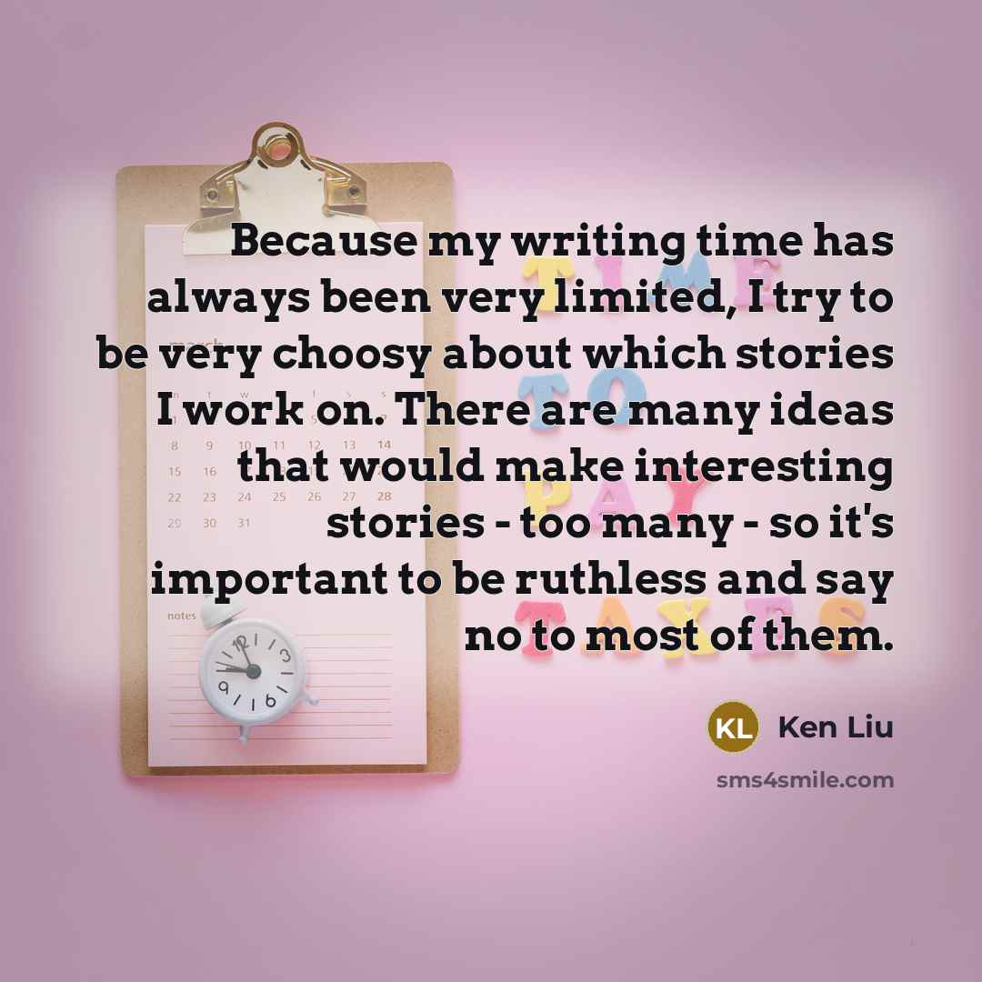 “Because my writing time has always been very limited, I…” quote by Ken Liu