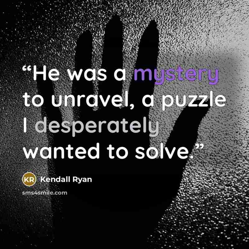 “He was a mystery to unravel, a puzzle I desperately wanted to solve.” quote by Kendall Ryan