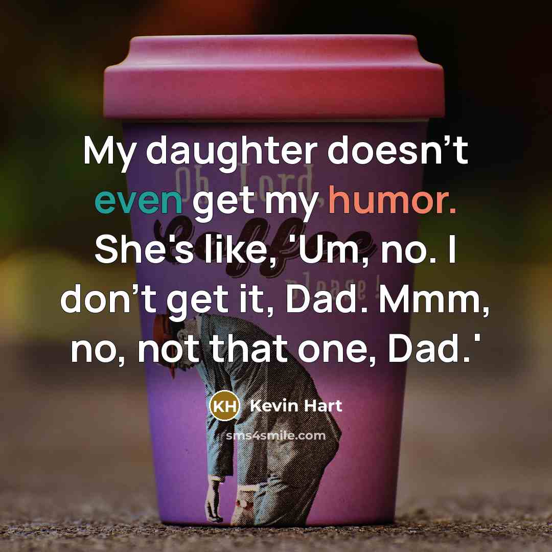 “My daughter doesn't even get my humor. She's like, 'Um,…” quote by Kevin Hart