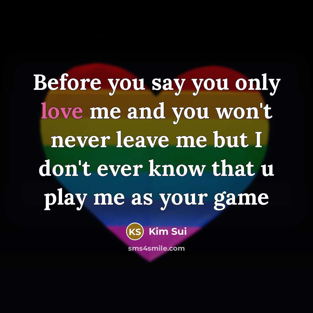“Before you say you only love me and you won't never leave me but I don't ever know that u play me as your game” quote by Kim Sui
