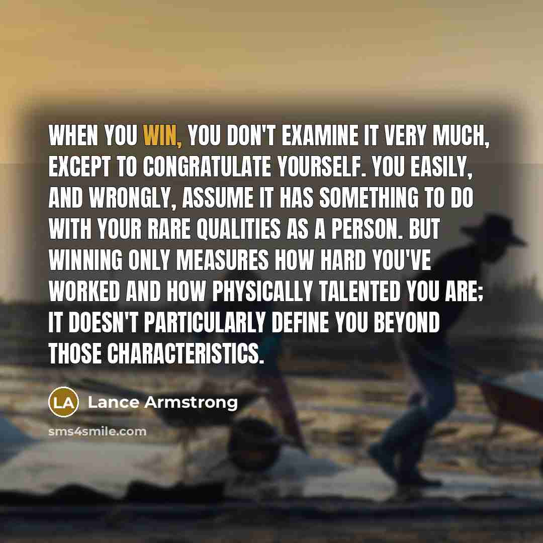 “When you win, you don't examine it very much, except…” quote by Lance Armstrong