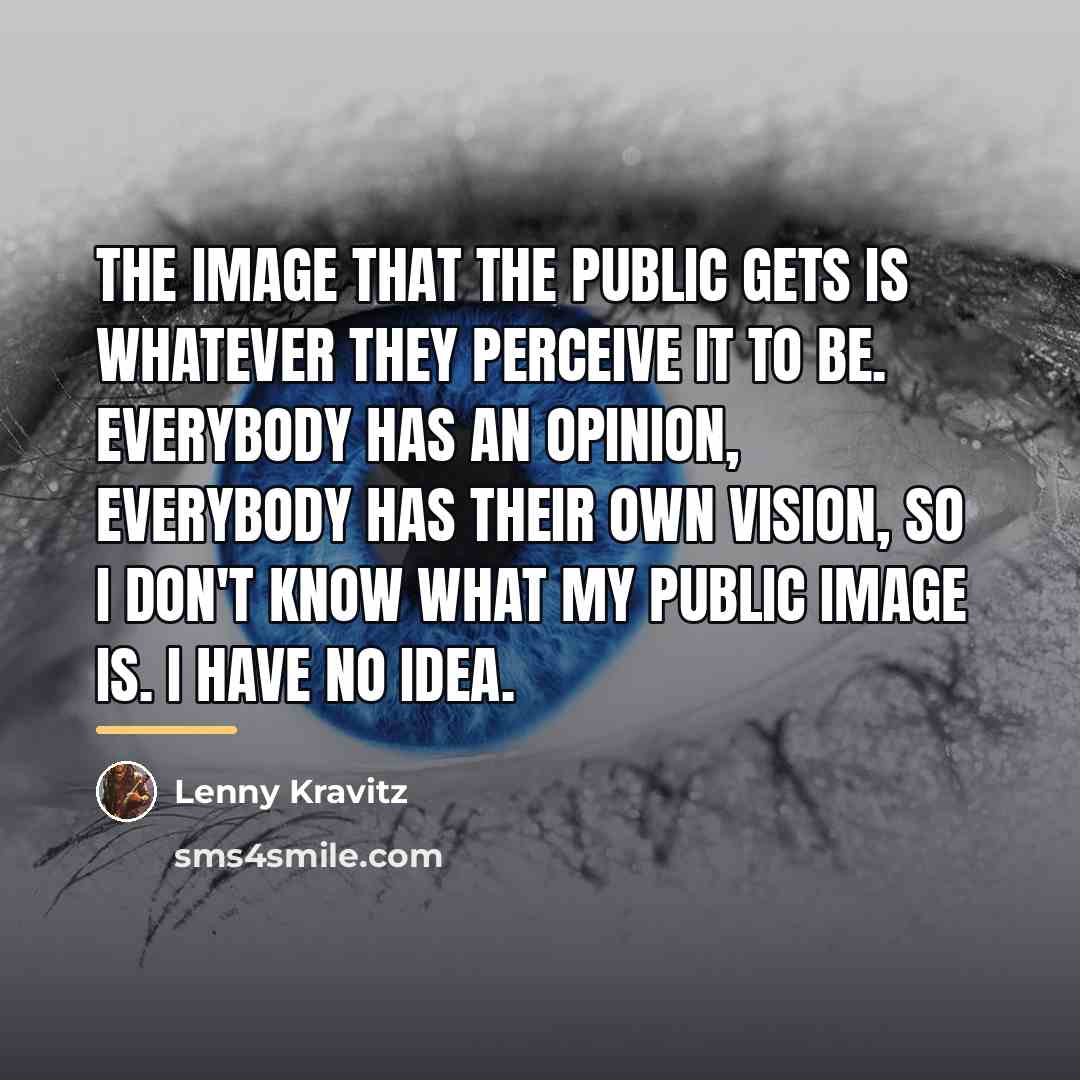 “The image that the public gets is whatever they perceive…” quote by Lenny Kravitz