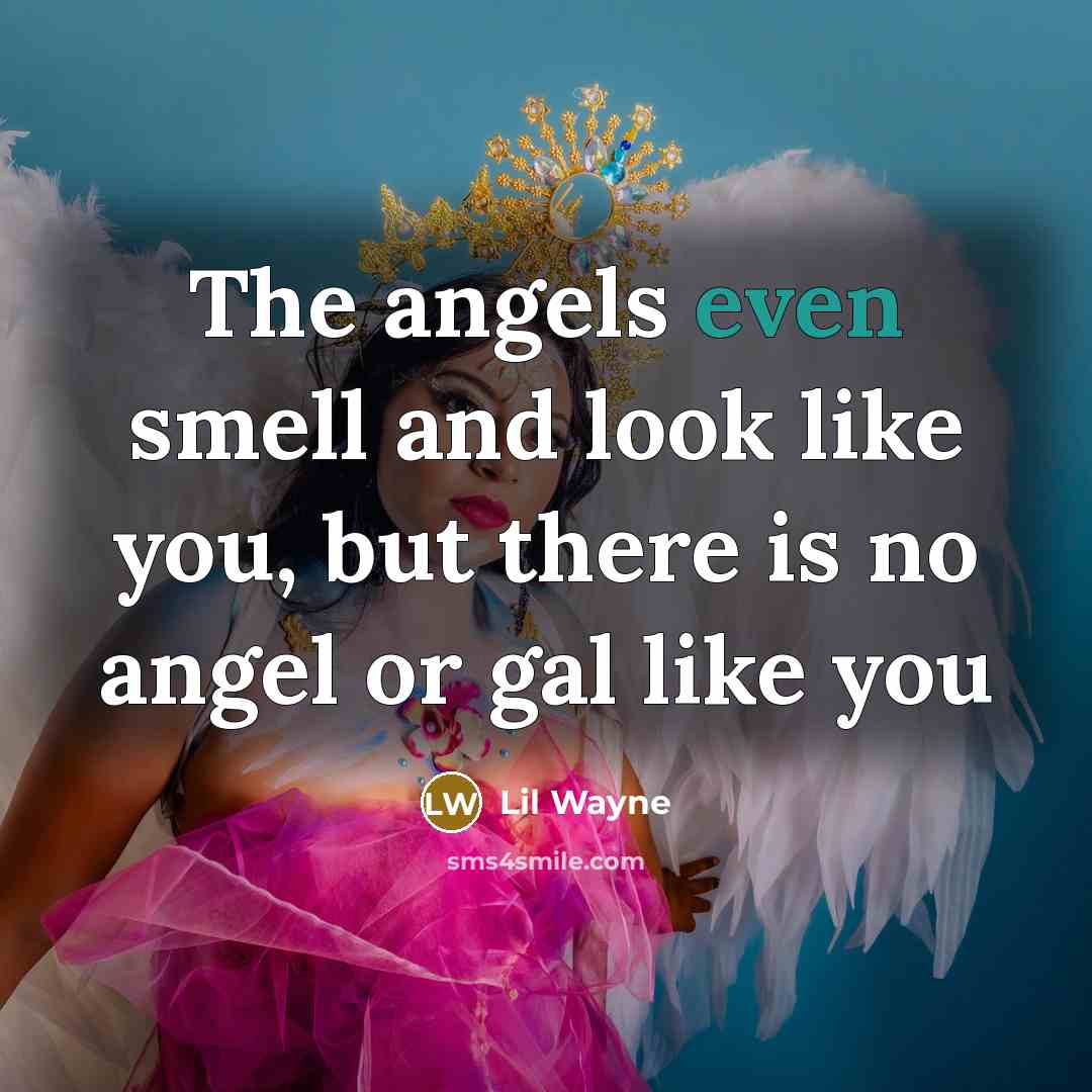 “The angels even smell and look like you, but there…” quote by Lil Wayne