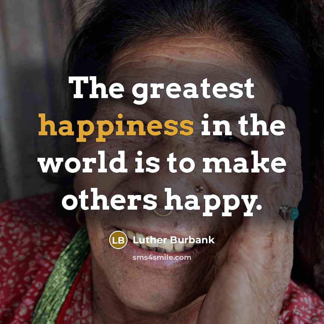 “The greatest happiness in the world is to make others…” quote by Luther Burbank