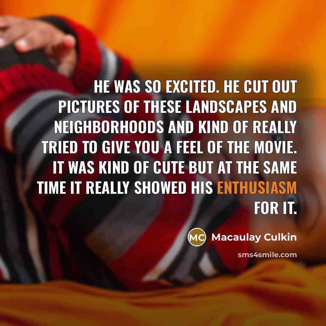 “He was so excited. He cut out pictures of these…” quote by Macaulay Culkin