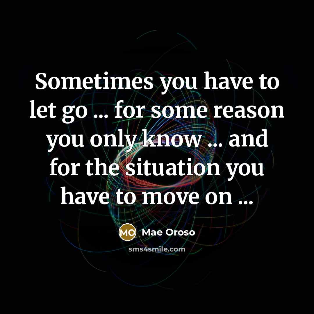 “Sometimes you have to let go ... for some reason…” quote by Mae Oroso
