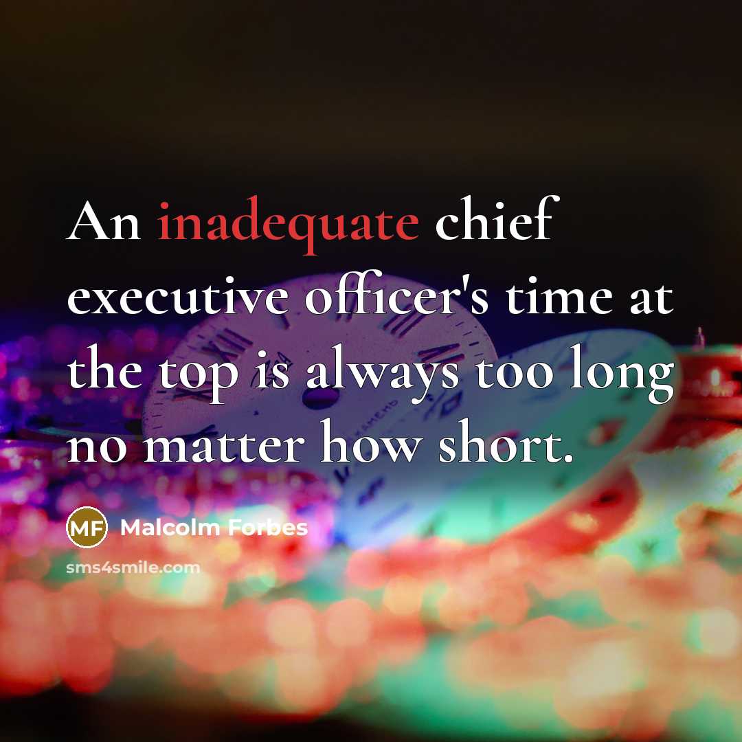 “An inadequate chief executive officer's time at the top is…” quote by Malcolm Forbes