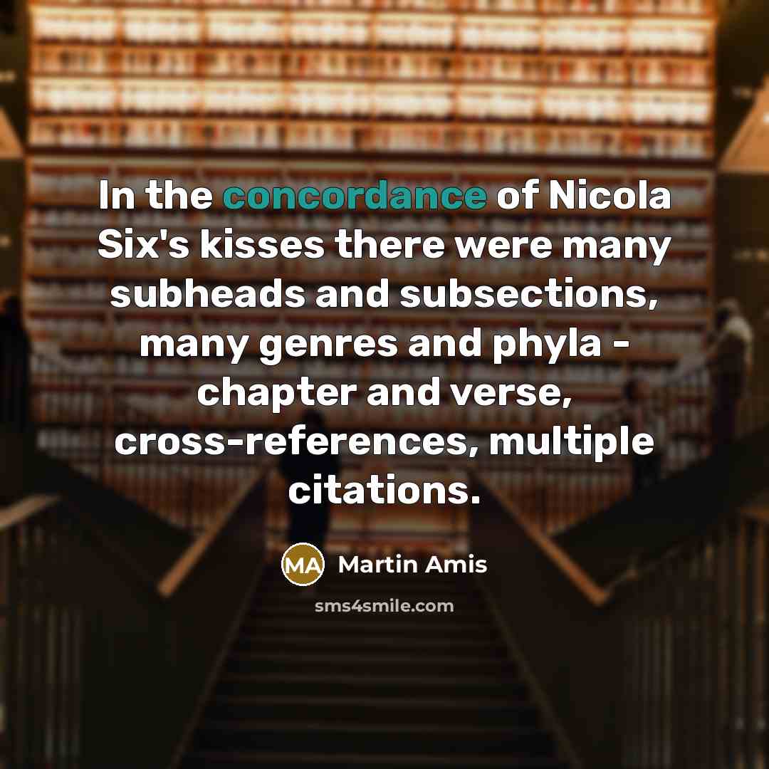 “In the concordance of Nicola Six's kisses there were many…” quote by Martin Amis