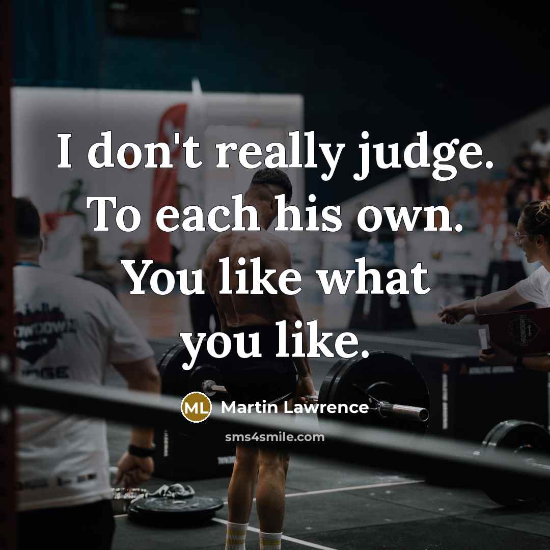 “I don't really judge. To each his own. You like…” quote by Martin Lawrence