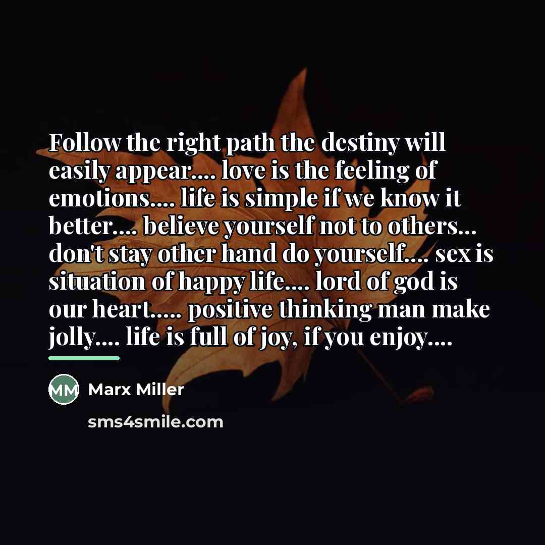 “Follow the right path the destiny will easily appear.... love…” quote by Marx Miller