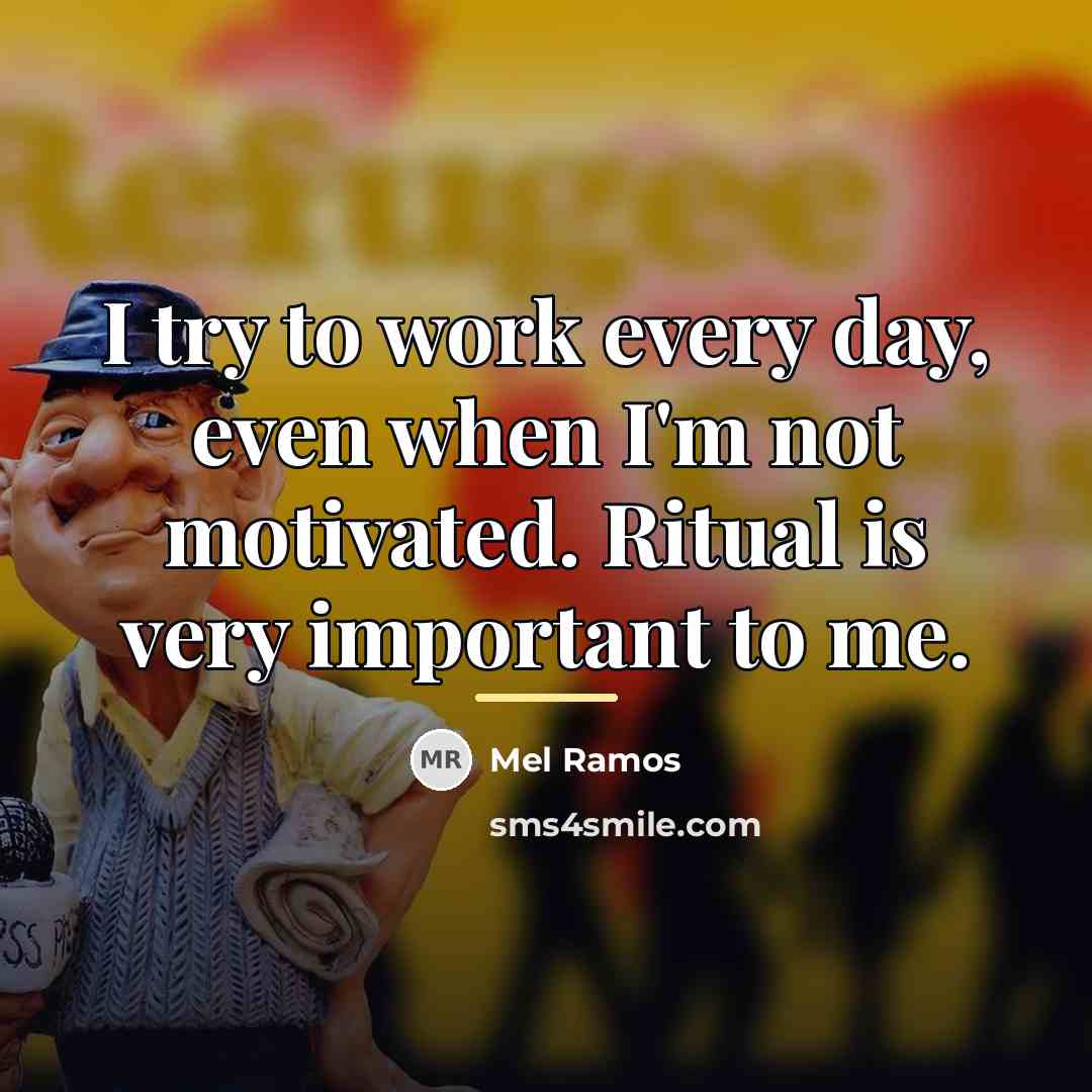 “I try to work every day, even when I'm not…” quote by Mel Ramos