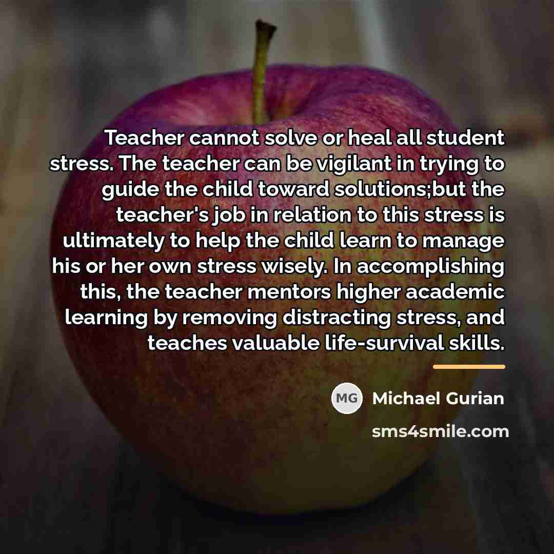 “Teacher cannot solve or heal all student stress. The teacher…” quote by Michael Gurian