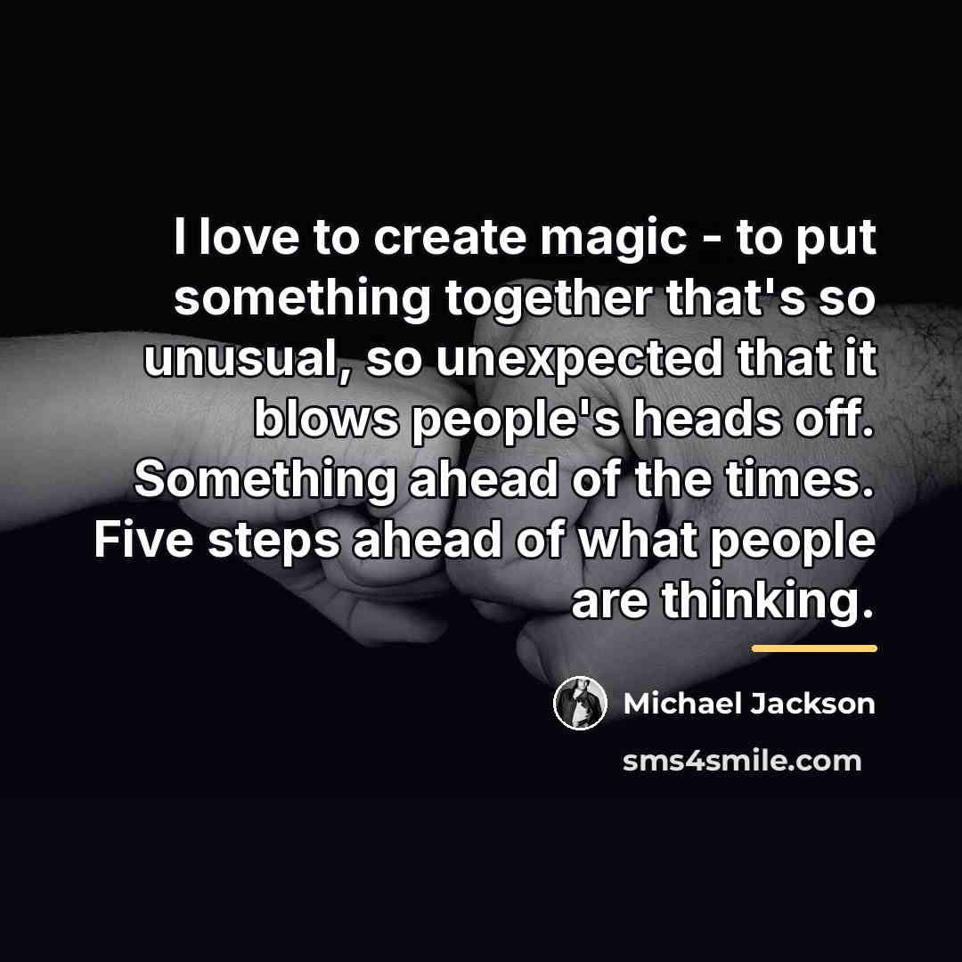 “I love to create magic - to put something together…” quote by Michael Jackson