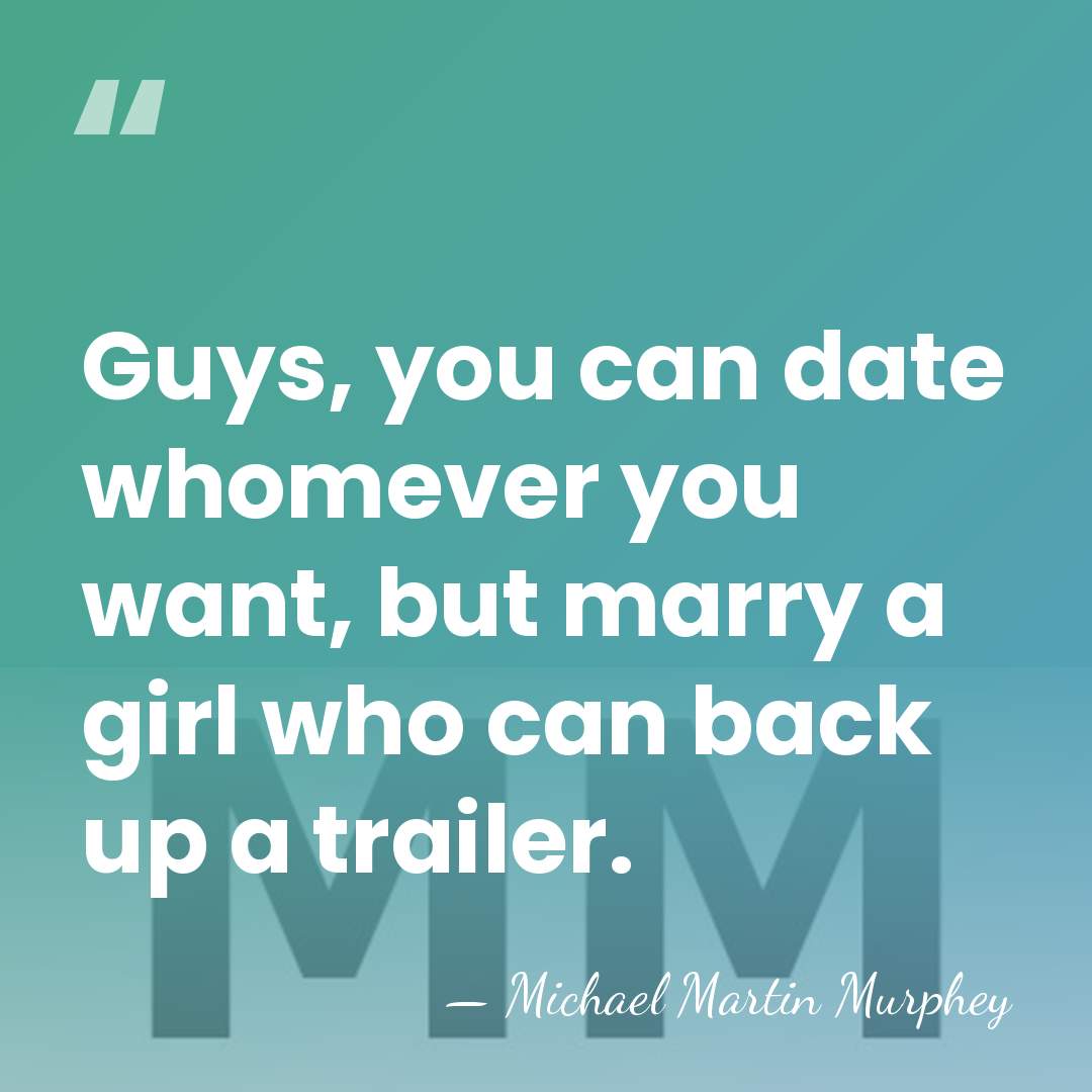 Guys, you can date whomever you want, but marry a girl who&hellip; - Michael Martin Murphey
