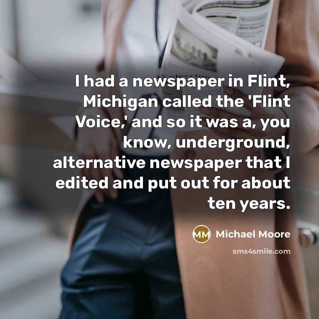 “I had a newspaper in Flint, Michigan called the 'Flint…” quote by Michael Moore