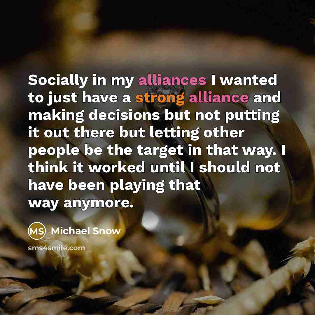 “Socially in my alliances I wanted to just have a…” quote by Michael Snow