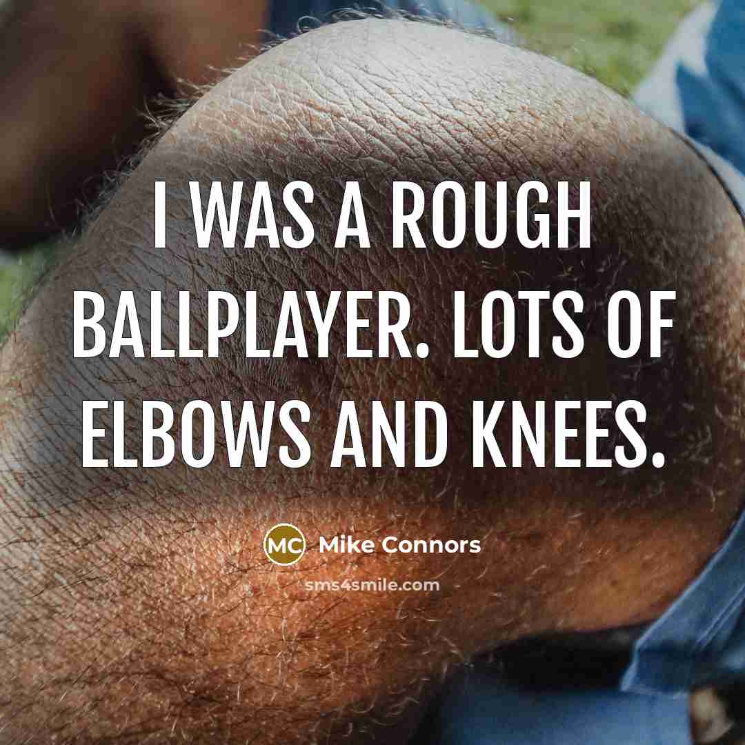 “I was a rough ballplayer. Lots of elbows and knees.…” quote by Mike Connors