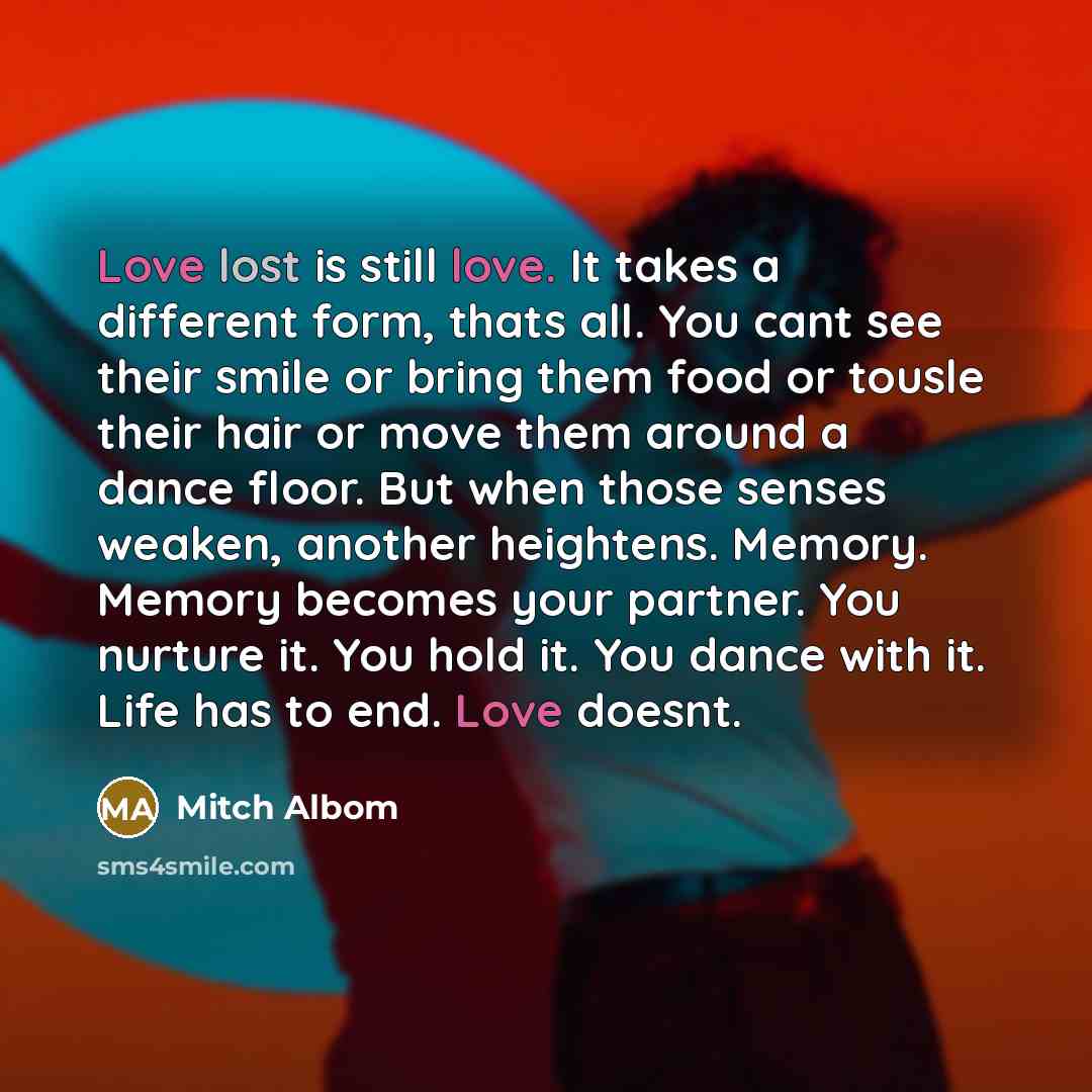 “Love lost is still love. It takes a different form,…” quote by Mitch Albom