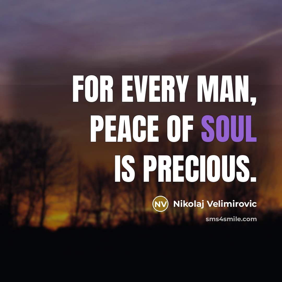 “For every man, peace of soul is precious.…” quote by Nikolaj Velimirovic