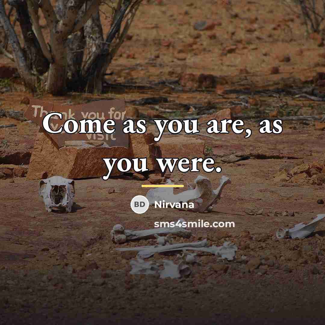 “Come as you are, as you were.…” quote by Nirvana