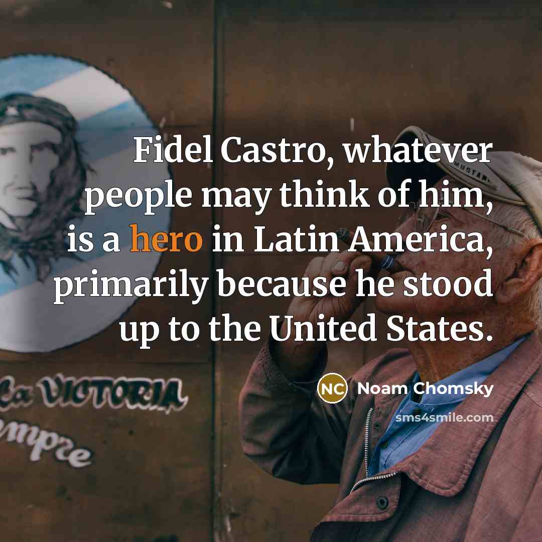 “Fidel Castro, whatever people may think of him, is a…” quote by Noam Chomsky