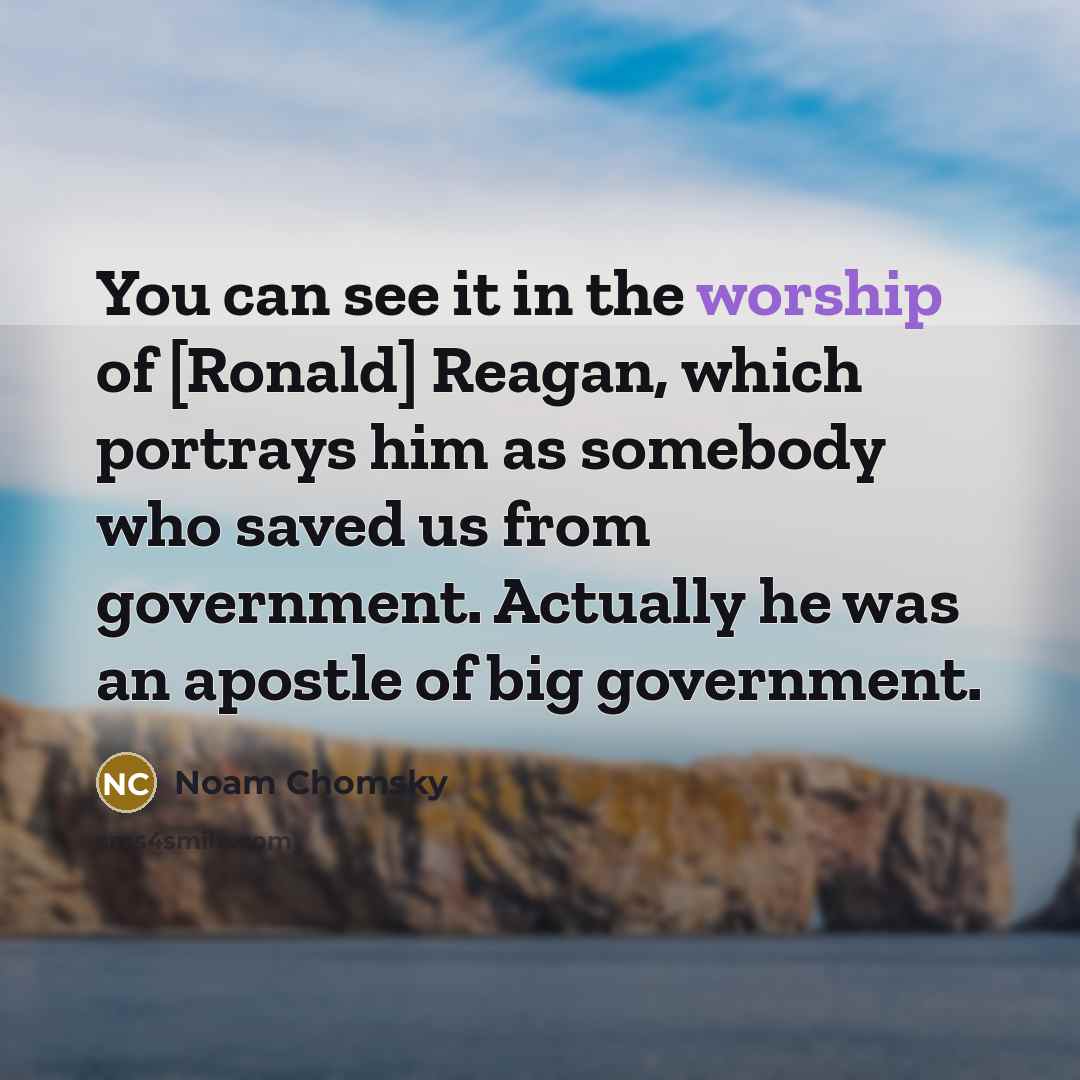 “You can see it in the worship of [Ronald] Reagan,…” quote by Noam Chomsky