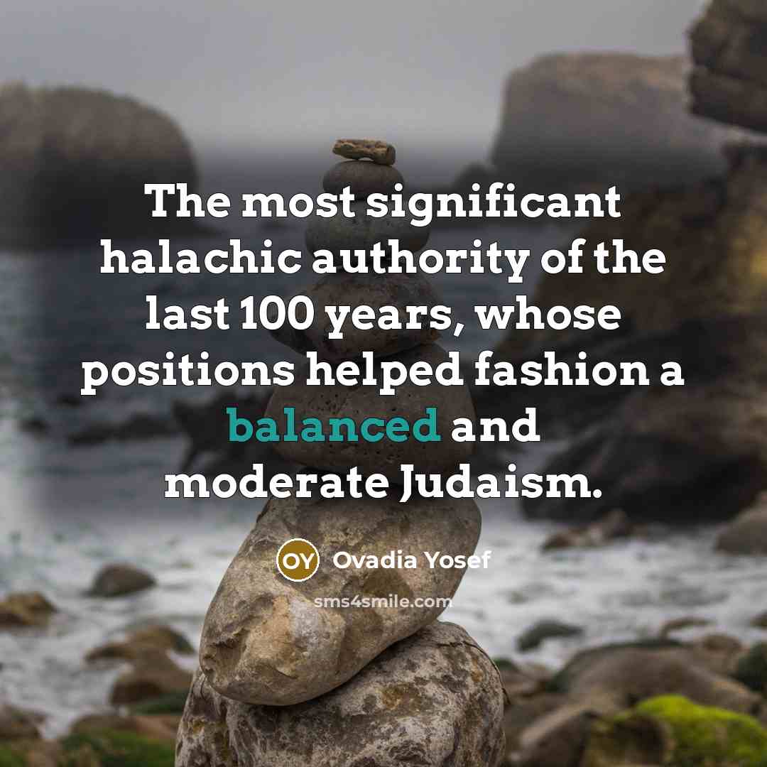 “The most significant halachic authority of the last 100 years,…” quote by Ovadia Yosef