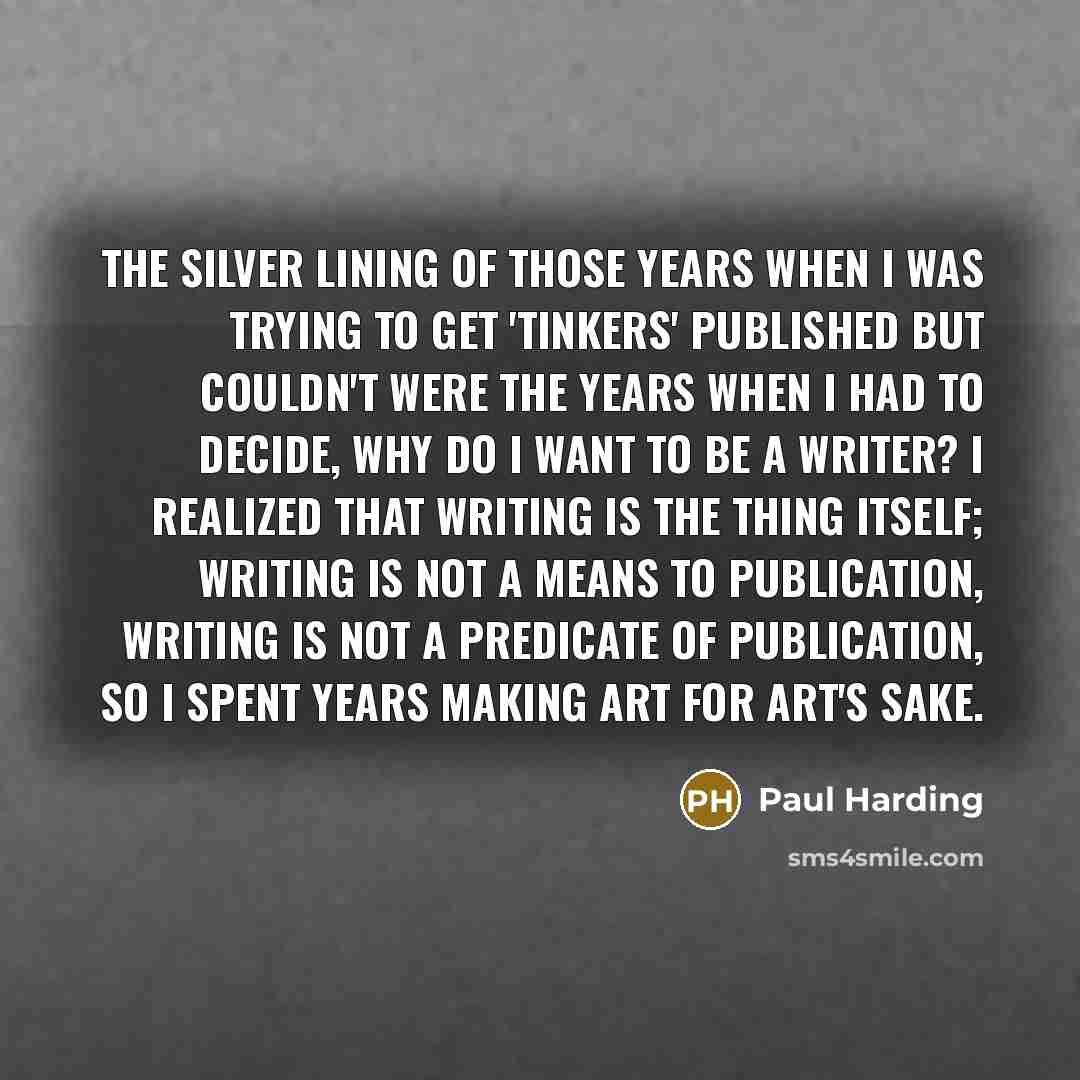 “The silver lining of those years when I was trying…” quote by Paul Harding
