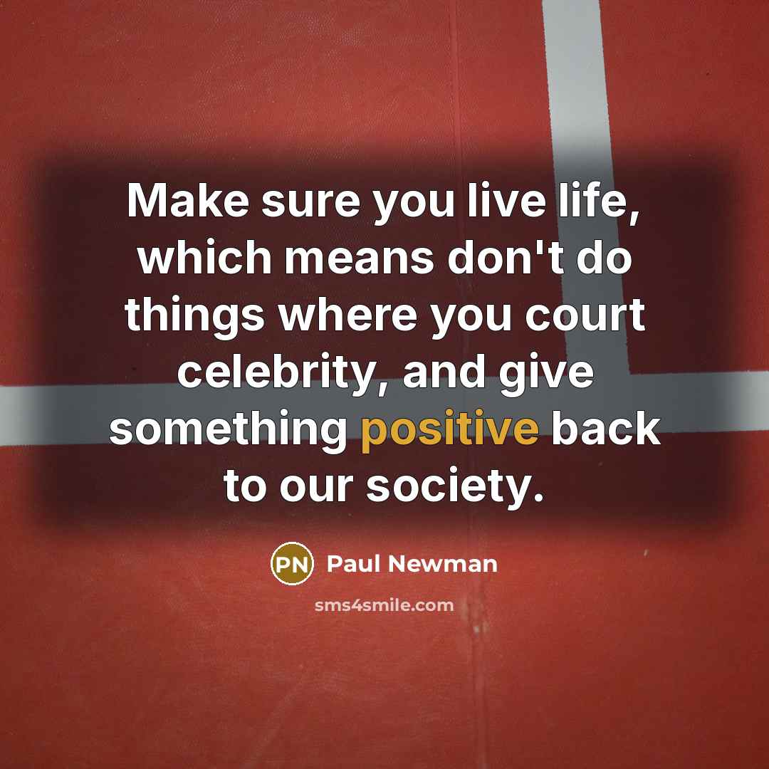 “Make sure you live life, which means don't do things…” quote by Paul Newman
