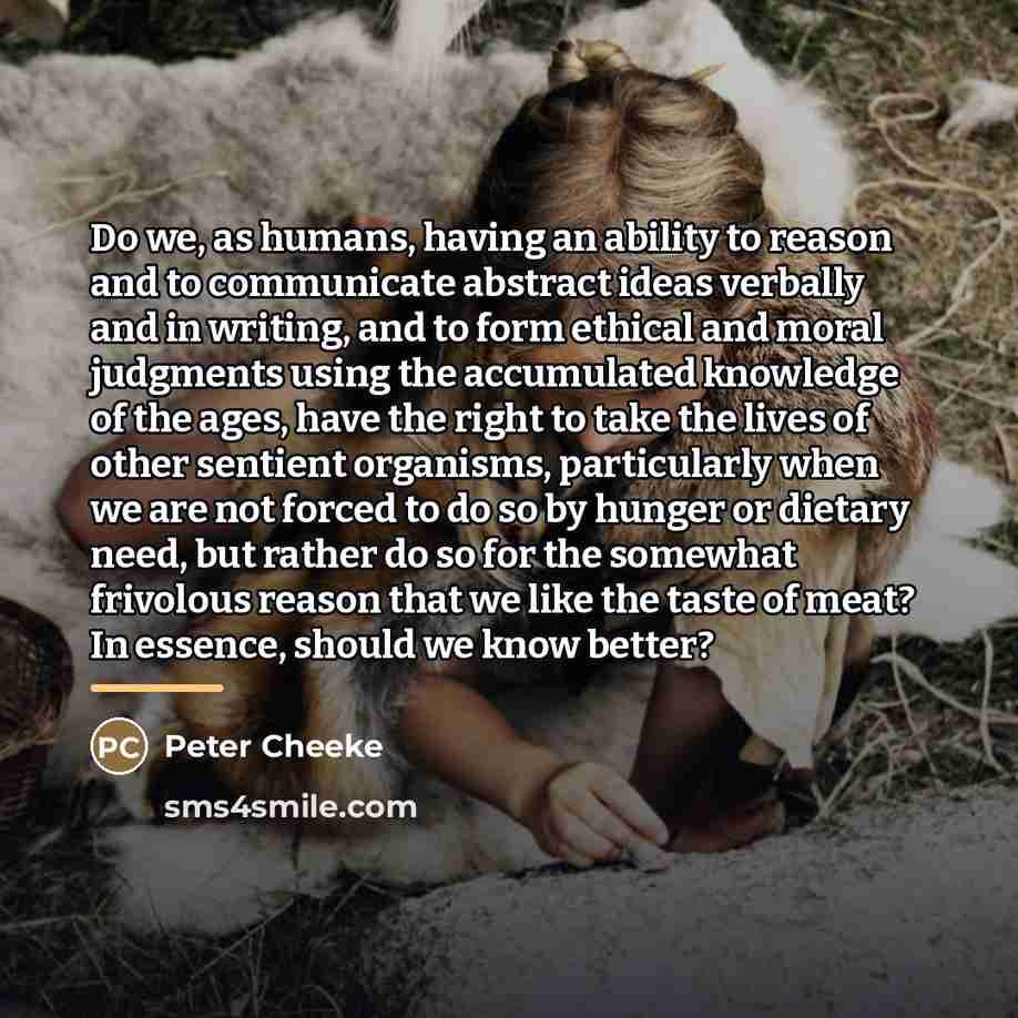 “Do we, as humans, having an ability to reason and…” quote by Peter Cheeke