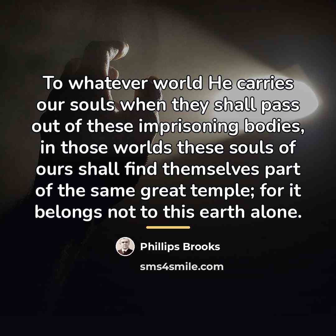 “To whatever world He carries our souls when they shall…” quote by Phillips Brooks