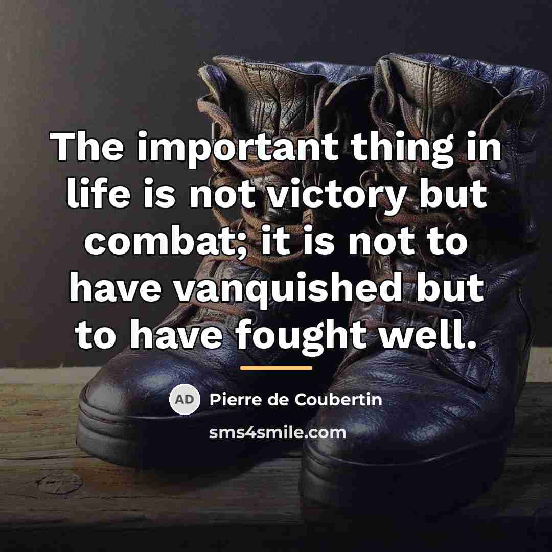 “The important thing in life is not victory but combat;…” quote by Pierre de Coubertin