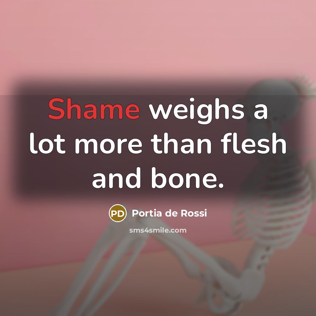 “Shame weighs a lot more than flesh and bone.…” quote by Portia de Rossi