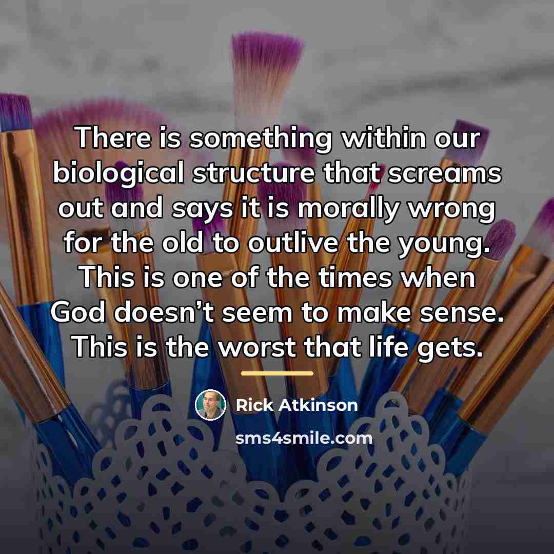 “There is something within our biological structure that screams out…” quote by Rick Atkinson