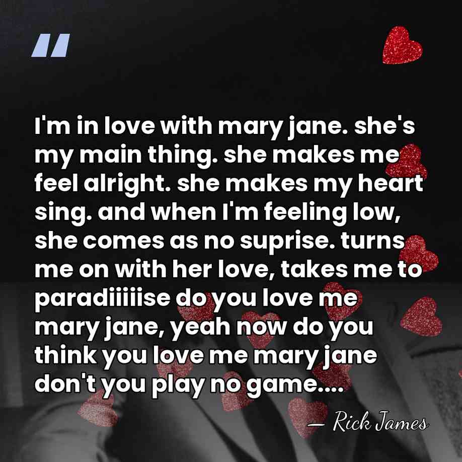 I'm in love with mary jane. she's my main thing. she makes&hellip; - Rick James
