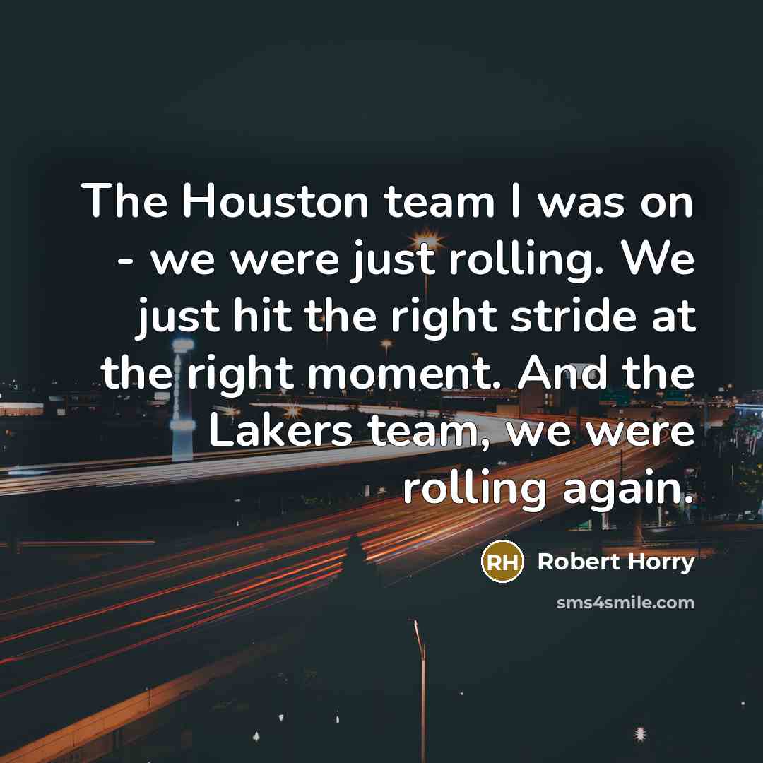 “The Houston team I was on - we were just…” quote by Robert Horry