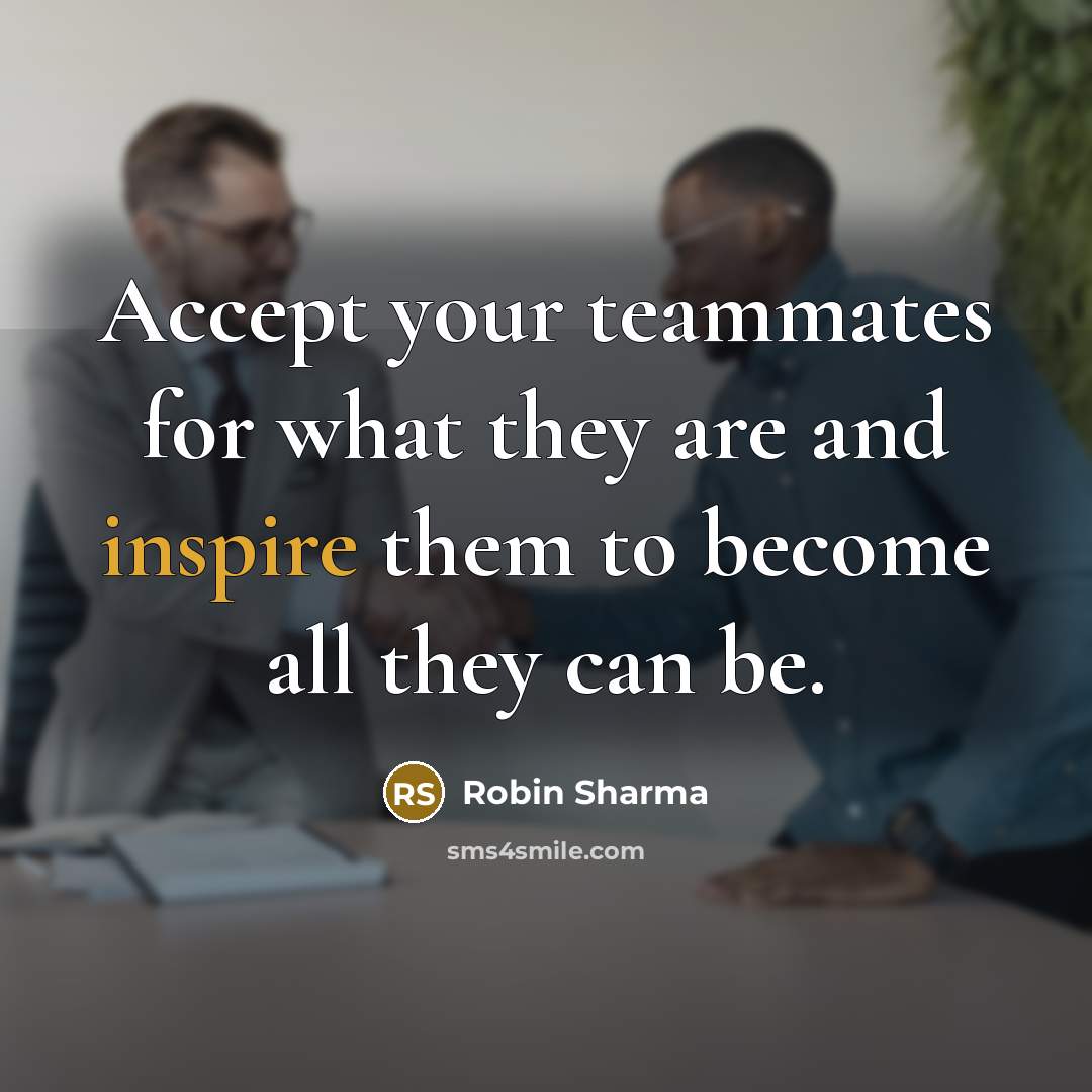 “Accept your teammates for what they are and inspire them…” quote by Robin Sharma