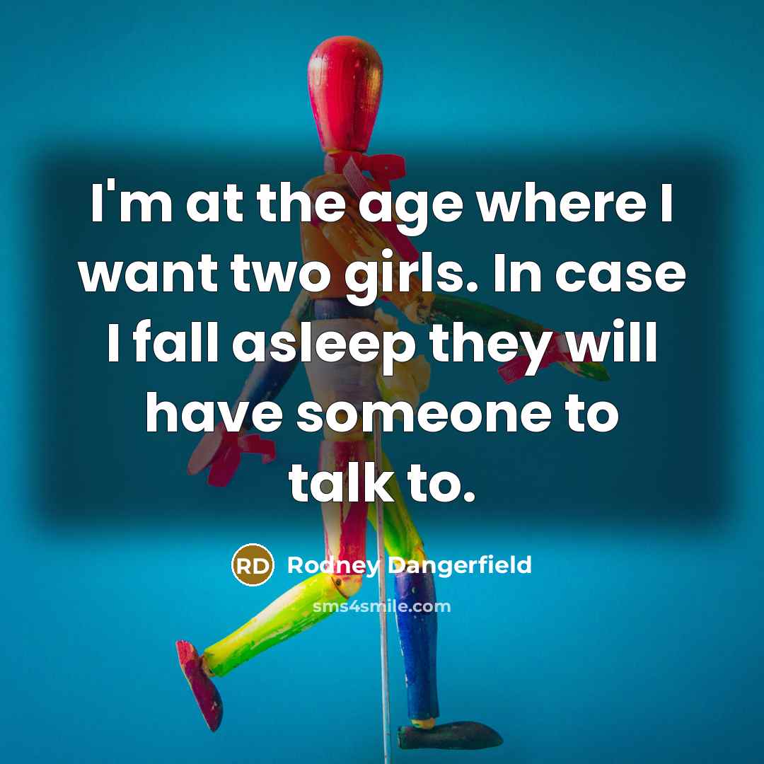 “I'm at the age where I want two girls. In…” quote by Rodney Dangerfield