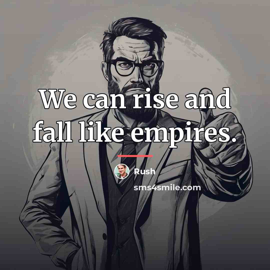 “We can rise and fall like empires.…” quote by Rush