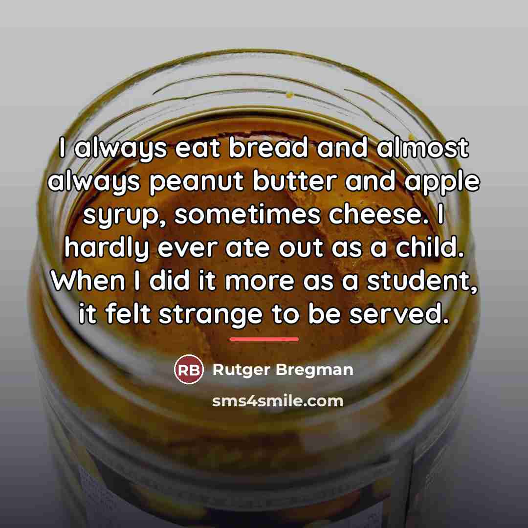 “I always eat bread and almost always peanut butter and…” quote by Rutger Bregman