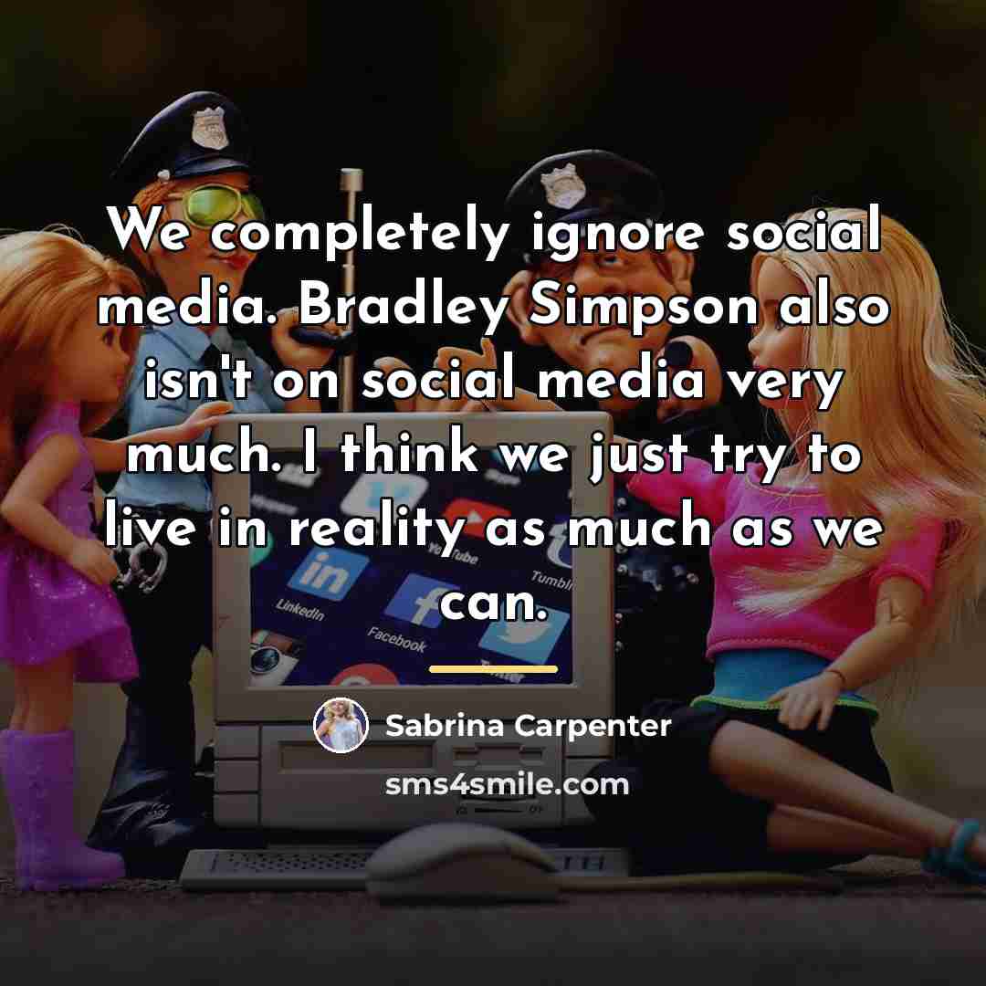 “We completely ignore social media. Bradley Simpson also isn't on…” quote by Sabrina Carpenter