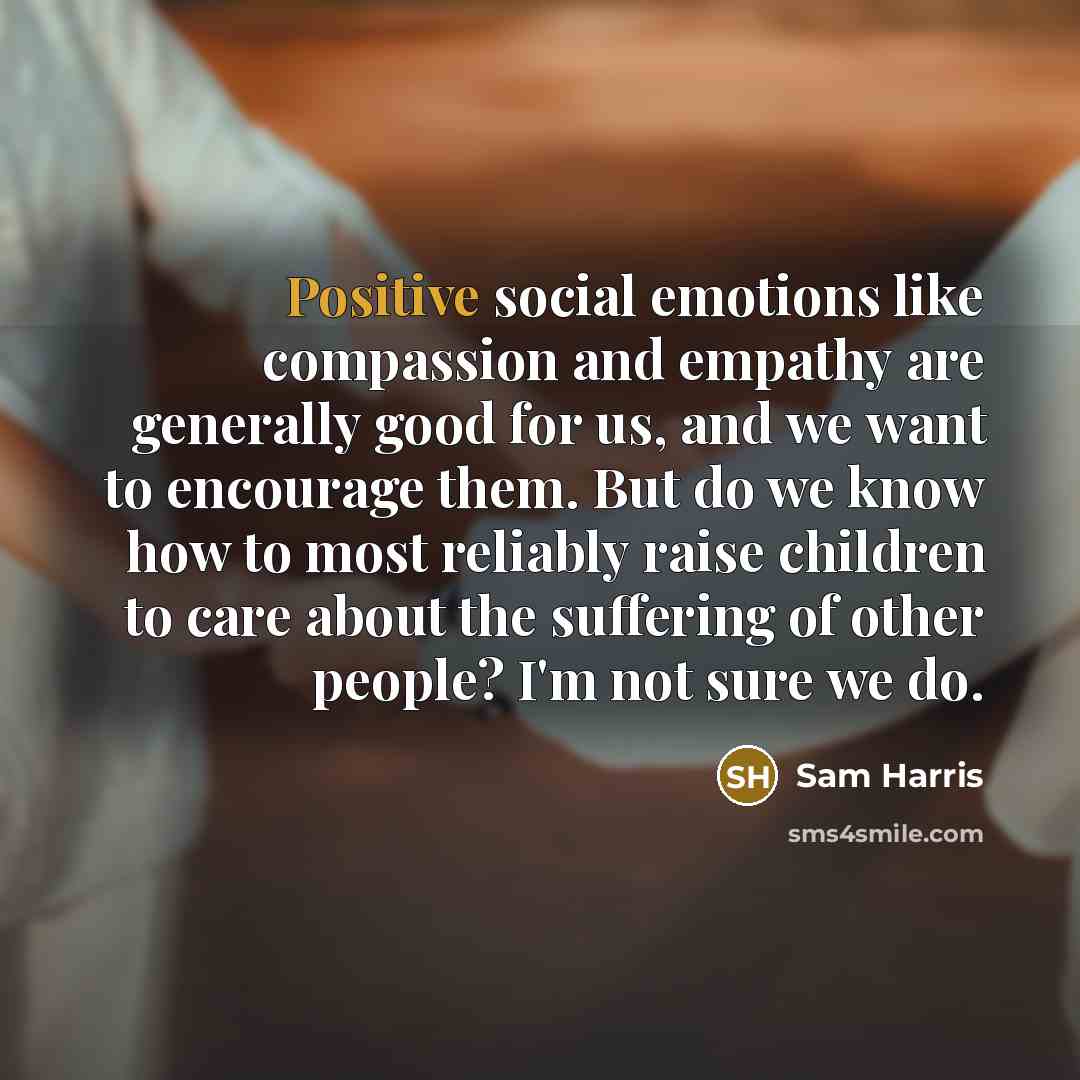 “Positive social emotions like compassion and empathy are generally good…” quote by Sam Harris