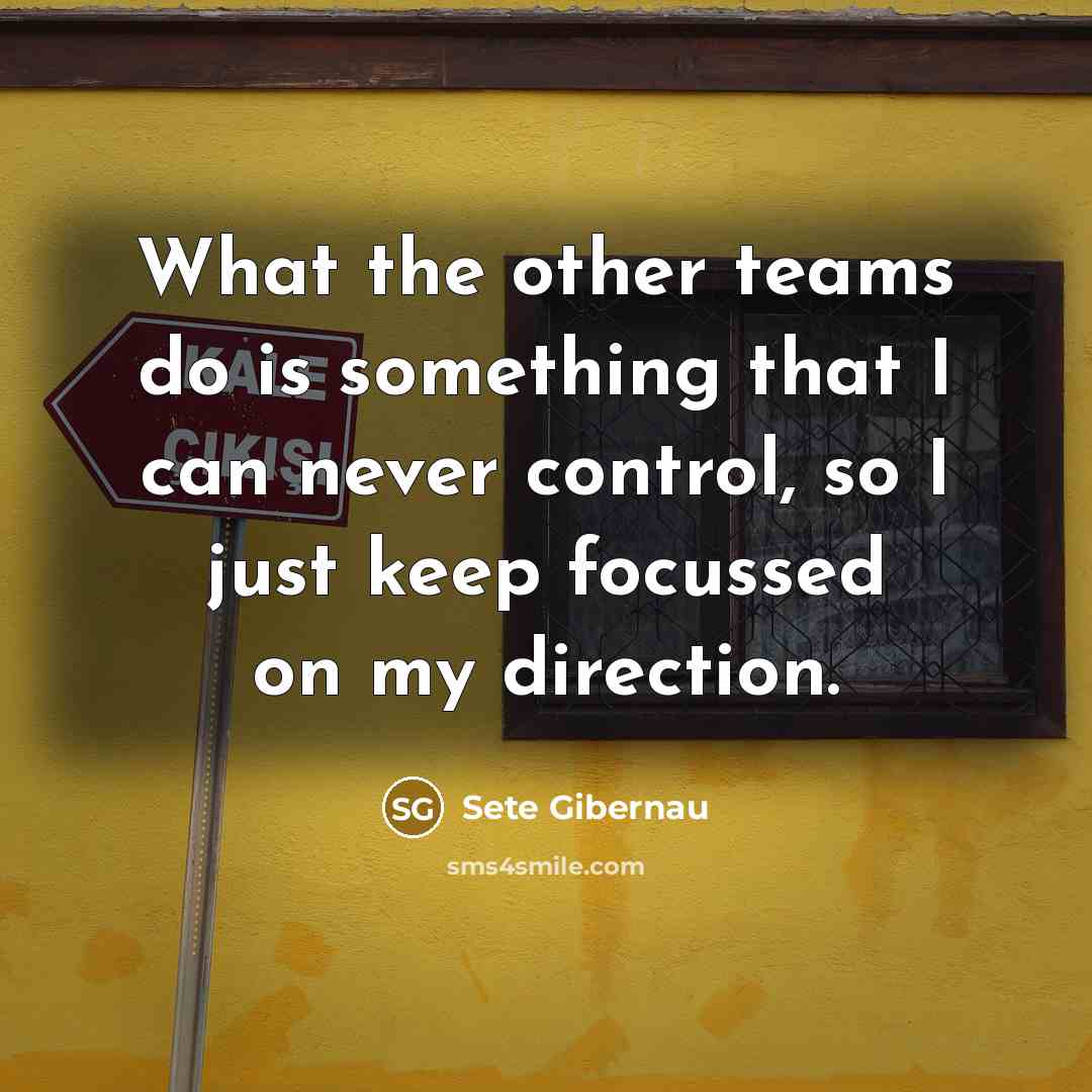 “What the other teams do is something that I can…” quote by Sete Gibernau