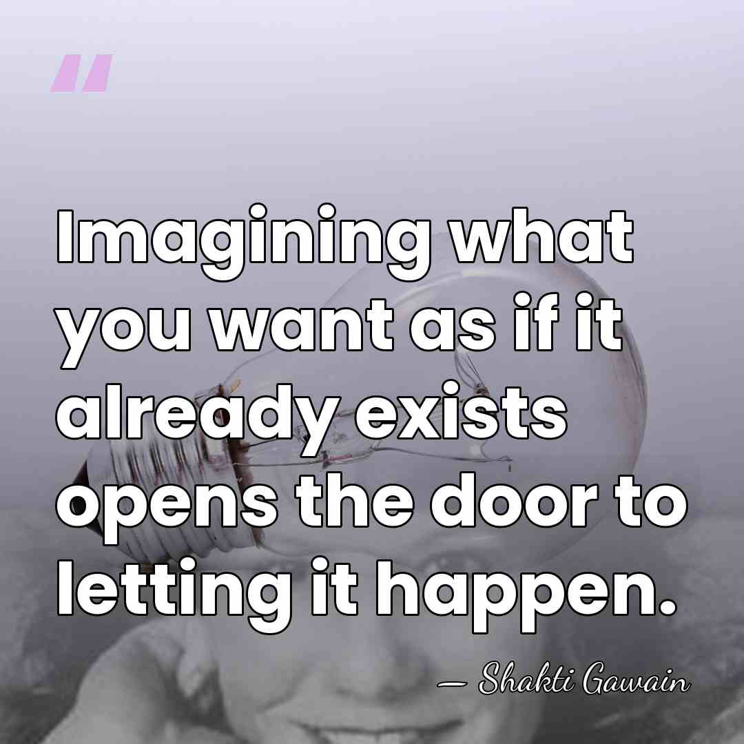Imagining what you want as if it already exists opens the door&hellip; - Shakti Gawain
