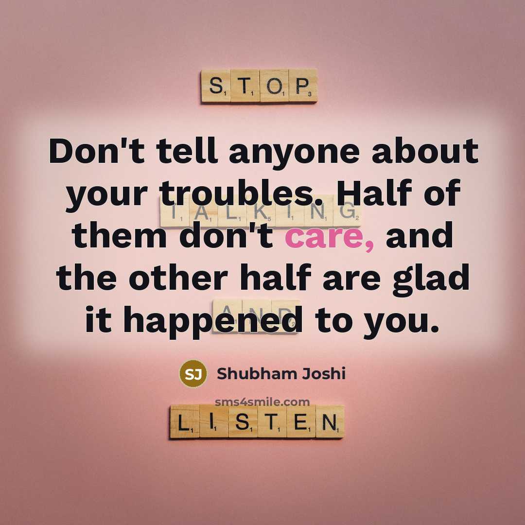 “Don't tell anyone about your troubles. Half of them don't…” quote by Shubham Joshi