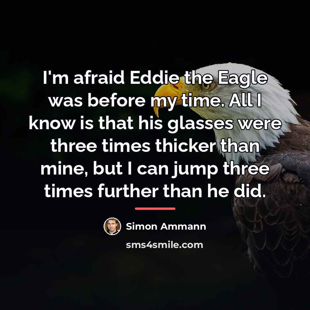 “I'm afraid Eddie the Eagle was before my time. All…” quote by Simon Ammann